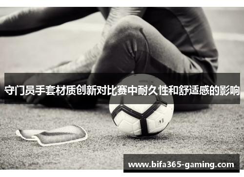 守门员手套材质创新对比赛中耐久性和舒适感的影响