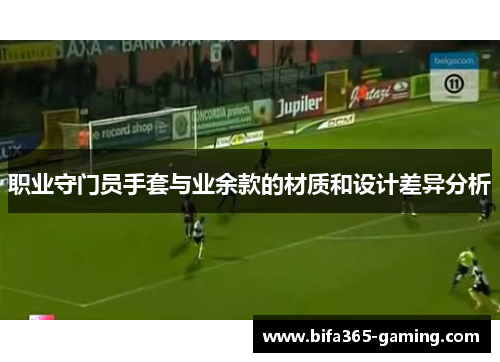 职业守门员手套与业余款的材质和设计差异分析